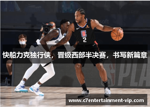 快船力克独行侠，晋级西部半决赛，书写新篇章