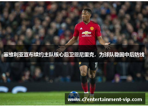 塞维利亚宣布续约主队核心后卫恩尼里克，为球队稳固中后防线